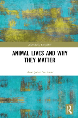 Animal Lives and Why They Matter by Vetlesen, Arne Johan