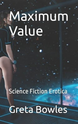 Maximum Value: Science Fiction Erotica by Bowles, Greta