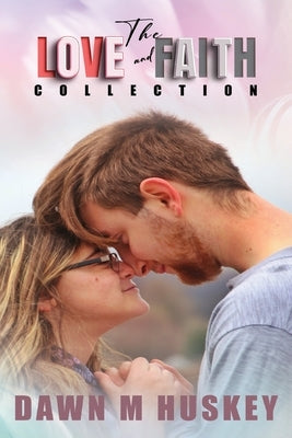 The Love and Faith Collection by Huskey, Dawn M.