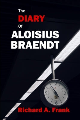 The Diary of Aloisius Braendt by Frank, Richard a.
