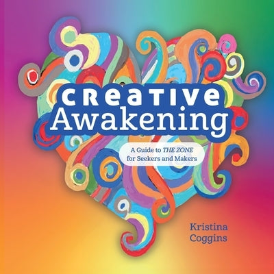 Creative Awakening: A Guide to the Zone for Seekers and Makers by Coggins, Kristina
