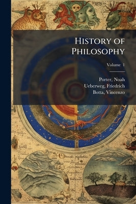 History of Philosophy: From Thales to the Present Time Volume; Volume 1 by 1811-1892, Porter Noah