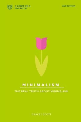 Minimalism: The Real Truth About Minimalism by Scott, Grace
