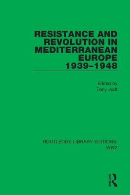 Resistance and Revolution in Mediterranean Europe 1939-1948 by Judt, Tony