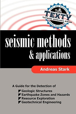 Seismic Methods and Applications: A Guide for the Detection of Geologic Structures, Earthquake Zones and Hazards, Resource Exploration, and Geotechnic by Stark, Andreas