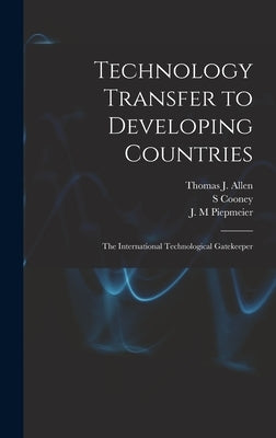 Technology Transfer to Developing Countries: The International Technological Gatekeeper by Allen, Thomas J. 1931-