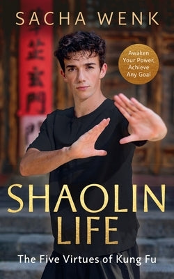 Shaolin Life: The Five Virtues of Kung Fu by Wenk, Sacha