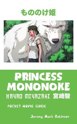 Princess Mononoke: Pocket Movie Guide by Robinson, Jeremy Mark