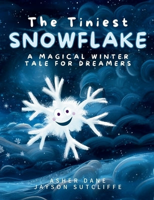 The Tiniest Snowflake: A Magical Winter Tale for Dreamers Young and Old by Sutcliffe, Jayson