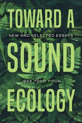 Toward a Sound Ecology: New and Selected Essays by Titon, Jeff Todd