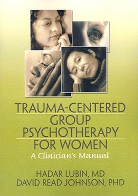 Trauma-Centered Group Psychotherapy for Women: A Clinician's Manual by Lubin, Hadar