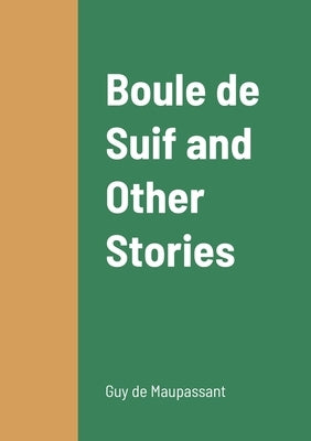 Boule de Suif and Other Stories by de Maupassant, Guy