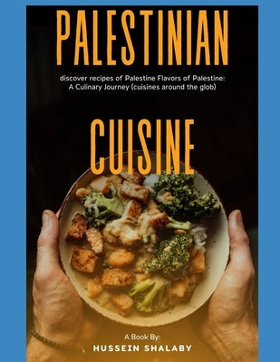 Palestinian cuisine: discover recipes of Palestine Flavors of Palestine: A Culinary Journey by Shalaby, Hussein
