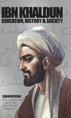 Ibn Khaldun: Education, History and Society by Miah, Shamim