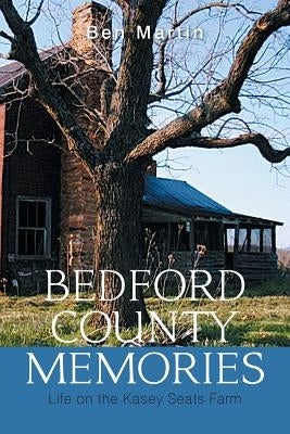 Bedford County Memories: Life on the Kasey Seats Farm by Martin, Ben