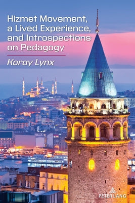 Hizmet Movement, A Lived Experience, and Introspections on Pedagogy by Lynx, Koray
