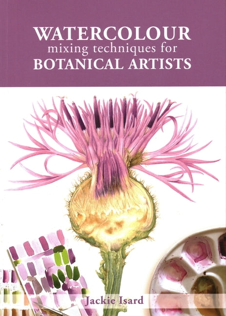 Watercolour Mixing Techniques for Botanical Artists by Isard, Jackie