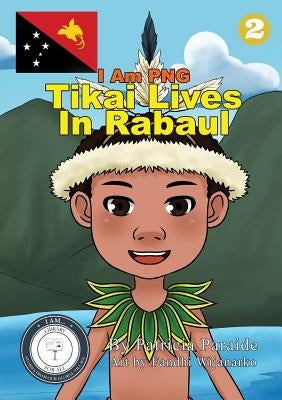Tikai Lives in Rabaul: I Am PNG by Paraide, Patricia