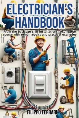 Electrician's Handbook: The ideal companion for every technician: "From the basics to civil installations: a complete course with minor repair by Ferrari, Filippo