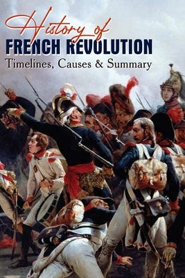 History Of French Revolution: Timelines, Causes & Summary: Effects Of The French Revolution by Muffley, Fausto