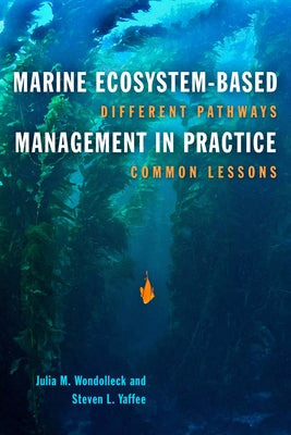 Marine Ecosystem-Based Management in Practice: Different Pathways, Common Lessons by Wondolleck, Julia M.