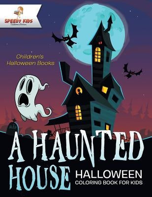 A Haunted House - Halloween Coloring Book for Kids Children's Halloween Books by Speedy Kids