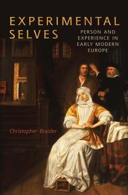 Experimental Selves: Person and Experience in Early Modern Europe by Braider, Christopher
