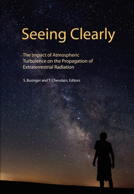 Seeing Clearly: The Impact of Atmospheric Turbulence on the Propagation of Extraterrestrial Radiation by Businger, S.