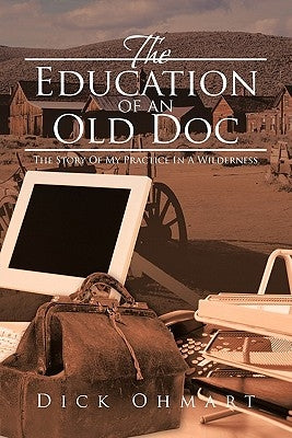 The Education of an Old Doc: The Story of My Practice in a Wilderness by Ohmart, Dick