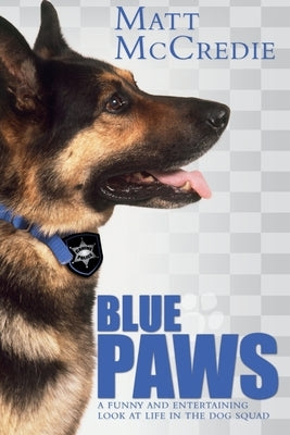 Blue Paws: A funny and entertaining look at life in the dog squad by McCredie, Matt