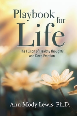 Playbook for Life: The Fusion of Healthy Thoughts and Deep Emotion by Lewis, Ann Mody
