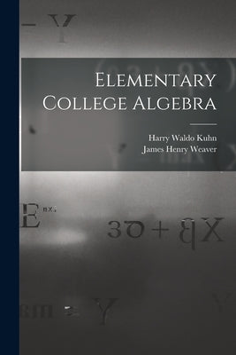 Elementary College Algebra by Kuhn, Harry Waldo 1874-