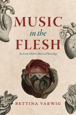 Music in the Flesh: An Early Modern Musical Physiology by Varwig, Bettina