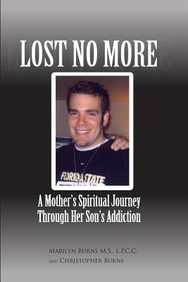 Lost No More...A Mother's Spiritual Journey Through Her Son's Addiction by Burns, Christopher