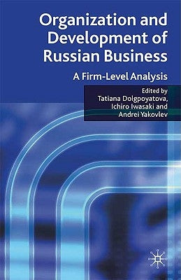 Organization and Development of Russian Business: A Firm-Level Analysis by Dolgopyatova, Tatiana