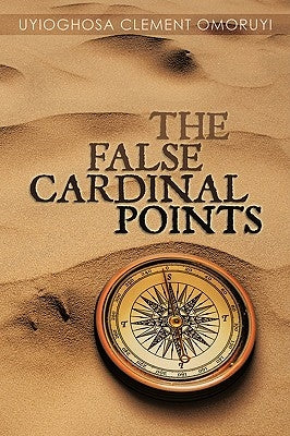 The False Cardinal Points by Uyioghosa Clement Omoruyi, Clement Omoru
