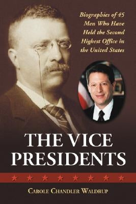 The Vice Presidents: Biographies of 45 Men Who Have Held the Second Highest Office in the United States by Waldrup, Carole Chandler