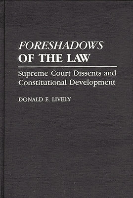 Foreshadows of the Law: Supreme Court Dissents and Constitutional Development by Lively, Donald E.