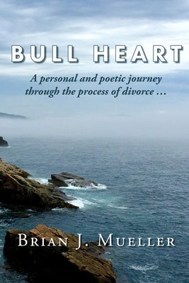 Bull Heart: A personal and poetic journey through the process of divorce... by Mueller, Brian J.