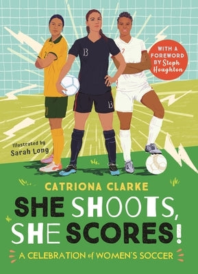 She Shoots, She Scores!: A Celebration of Women's Soccer by Long, Sarah