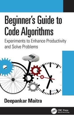 Beginner's Guide to Code Algorithms: Experiments to Enhance Productivity and Solve Problems by Maitra, Deepankar