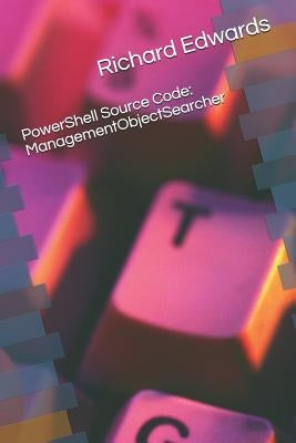 Powershell Source Code: Managementobjectsearcher by Edwards, Richard