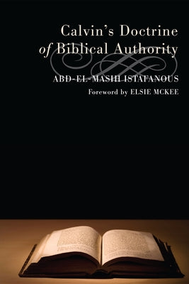Calvin's Doctrine of Biblical Authority by Istafanous, Abd-El-Masih