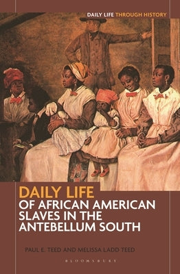 Daily Life of African American Slaves in the Antebellum South by Teed, Paul E.