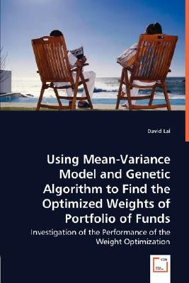Using Mean-Variance Model and Genetic Algorithm to Find the Optimized Weights of Portfolio of Funds by Lai, David