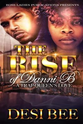 The Rise of Danni B: A Trap Queen's Love by Bee, Desi