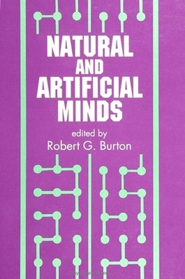 Natural and Artificial Minds by Burton, Robert G.