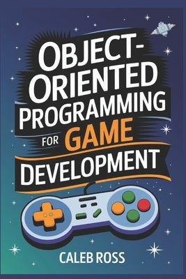 Object-oriented Programming For game development by Ross, Caleb