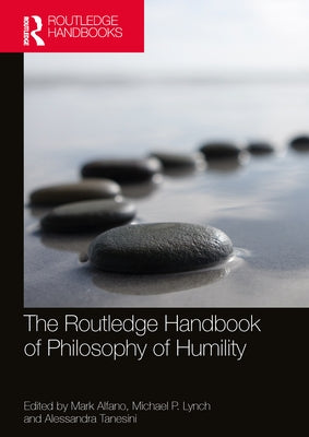 The Routledge Handbook of Philosophy of Humility by Alfano, Mark