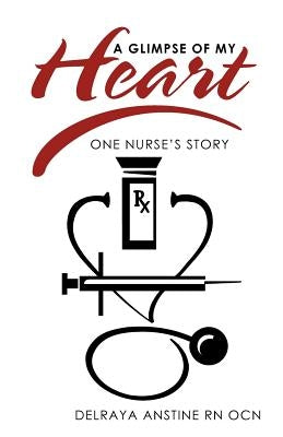 A Glimpse of My Heart: One Nurse's Story by Anstine Ocn, Delraya